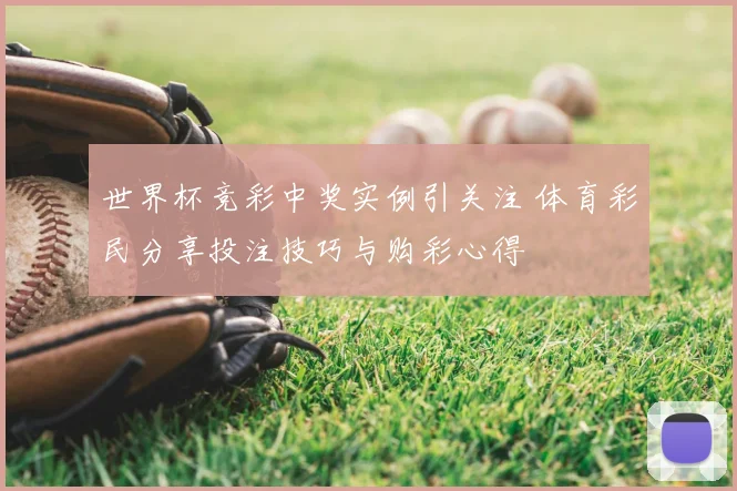世界杯竞彩中奖实例引关注 体育彩民分享投注技巧与购彩心得